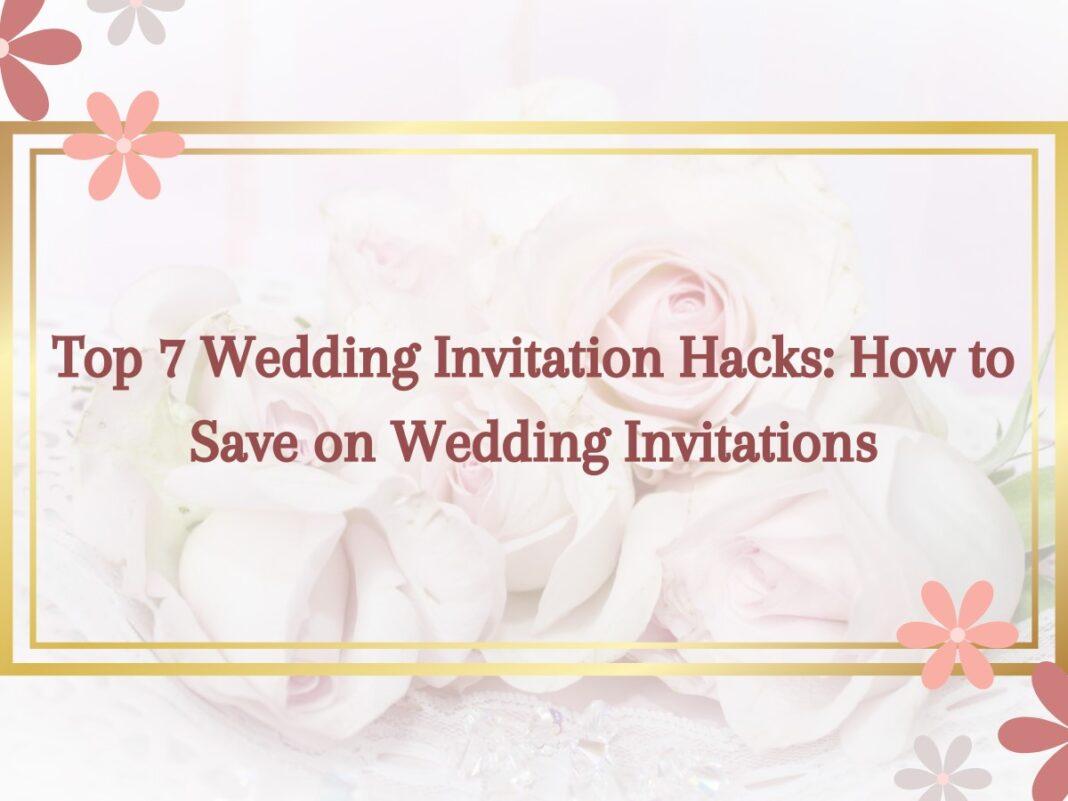 Top 7 Wedding Invitation Hacks